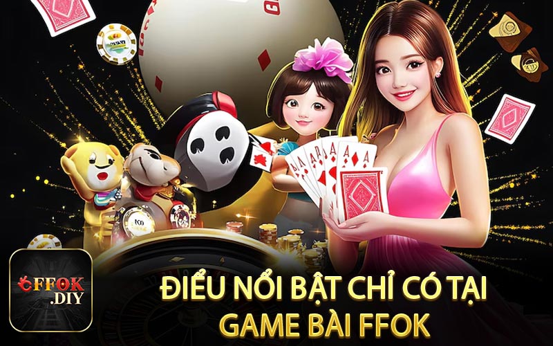Điểm nổi bật chỉ có tại game bài FFOK
